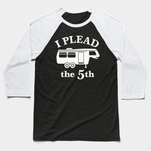 I Plead the 5th - For 5th Wheel RV Campers Baseball T-Shirt